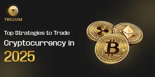 Top Strategies to Trade Cryptocurrency in 2025